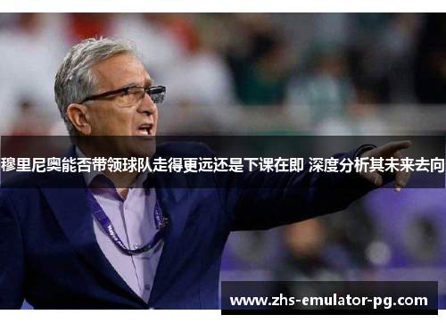 穆里尼奥能否带领球队走得更远还是下课在即 深度分析其未来去向