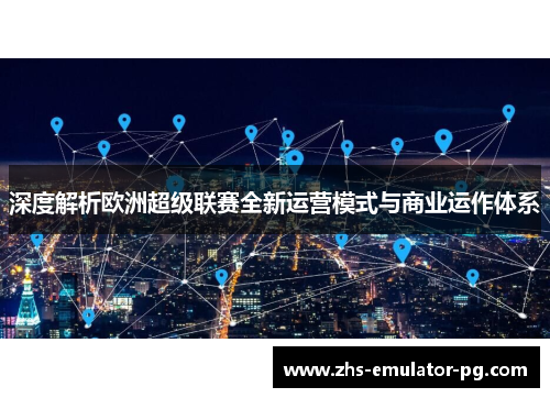 深度解析欧洲超级联赛全新运营模式与商业运作体系
