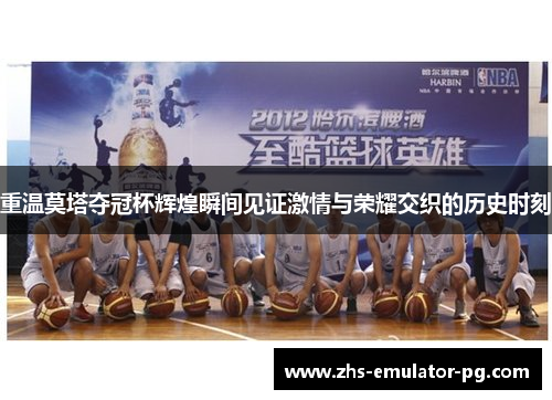 重温莫塔夺冠杯辉煌瞬间见证激情与荣耀交织的历史时刻