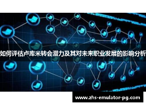 如何评估卢库米转会潜力及其对未来职业发展的影响分析