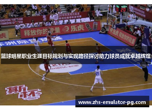 篮球明星职业生涯目标规划与实现路径探讨助力球员成就卓越辉煌