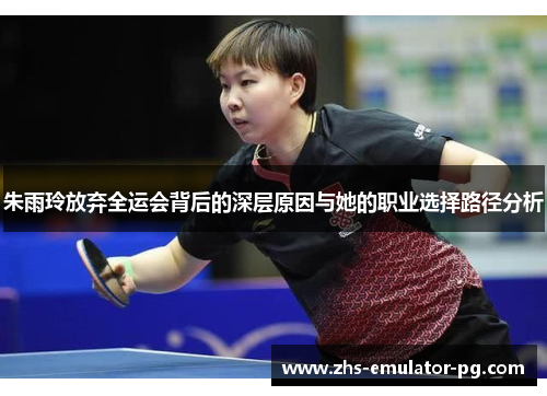 朱雨玲放弃全运会背后的深层原因与她的职业选择路径分析