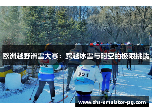 欧洲越野滑雪大赛：跨越冰雪与时空的极限挑战