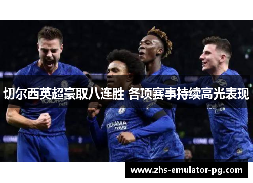 切尔西英超豪取八连胜 各项赛事持续高光表现 切尔西英超豪取八连胜 各项赛事持续高光表现