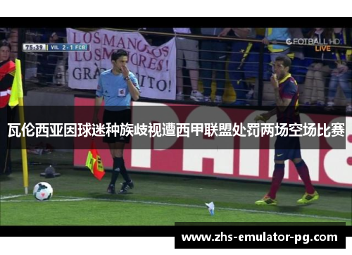 瓦伦西亚因球迷种族歧视遭西甲联盟处罚两场空场比赛
