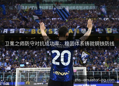 卫冕之师防守对抗成功率：稳固体系铸就钢铁防线